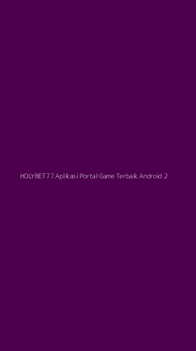 Tampilan Antarmuka Aplikasi Holybet77 Aplikasi Portal Game Terbaik Android - 2