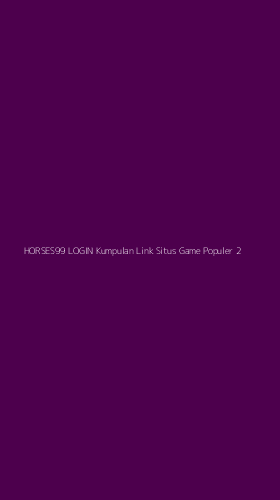 Tampilan Antarmuka Aplikasi Horses99 Login Kumpulan Link Situs Game Populer - 2