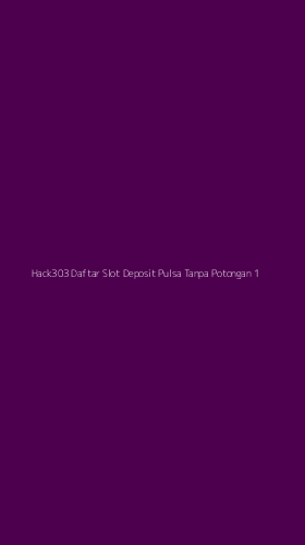 Tampilan Antarmuka Aplikasi Hack303 Daftar Slot Deposit Pulsa Tanpa Potongan - 1
