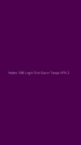 Tampilan Antarmuka Aplikasi Hades 188 Login Slot Gacor Tanpa Vpn - 2