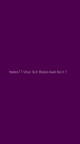 Tampilan Antarmuka Aplikasi Hades77 Situs Slot Modal Awal Kecil - 1