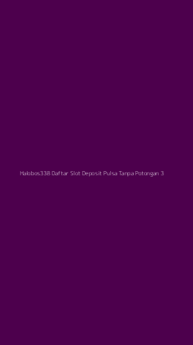 Tampilan Antarmuka Aplikasi Halobos338 Daftar Slot Deposit Pulsa Tanpa Potongan - 3