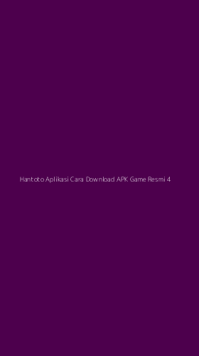 Tampilan Antarmuka Aplikasi Hantoto Aplikasi Cara Download Apk Game Resmi - 4