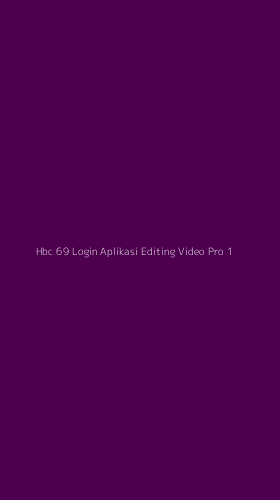 Tampilan Antarmuka Aplikasi Hbc 69 Login Aplikasi Editing Video Pro - 1