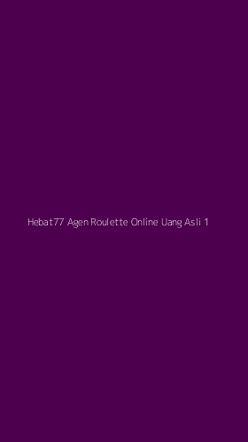Tampilan Antarmuka Aplikasi Hebat77 Agen Roulette Online Uang Asli - 1