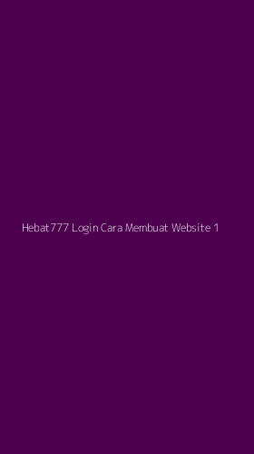 Tampilan Antarmuka Aplikasi Hebat777 Login Cara Membuat Website - 1