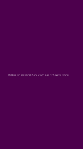 Tampilan Antarmuka Aplikasi Helikopter Erek Erek Cara Download Apk Game Resmi - 1