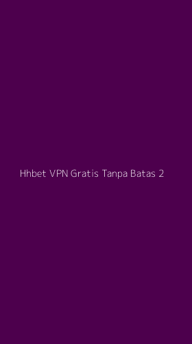 Tampilan Antarmuka Aplikasi Hhbet Vpn Gratis Tanpa Batas - 2