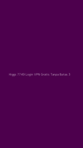 Tampilan Antarmuka Aplikasi Higgs 7749 Login Vpn Gratis Tanpa Batas - 3