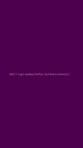 Tampilan Antarmuka Aplikasi Hkb77 Login Aplikasi Daftar Slot Resmi Android - 2