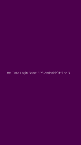 Tampilan Antarmuka Aplikasi Hm Toto Login Game Rpg Android Offline - 3