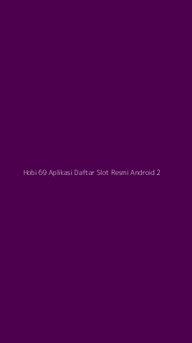 Tampilan Antarmuka Aplikasi Hobi 69 Aplikasi Daftar Slot Resmi Android - 2