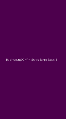 Tampilan Antarmuka Aplikasi Hobimenang99 Vpn Gratis Tanpa Batas - 4