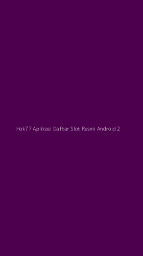 Tampilan Antarmuka Aplikasi Hok77 Aplikasi Daftar Slot Resmi Android - 2