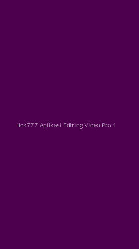 Tampilan Antarmuka Aplikasi Hok777 Aplikasi Editing Video Pro - 1