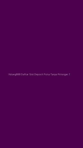 Tampilan Antarmuka Aplikasi Holang888 Daftar Slot Deposit Pulsa Tanpa Potongan - 1