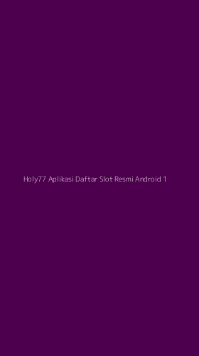 Tampilan Antarmuka Aplikasi Holy77 Aplikasi Daftar Slot Resmi Android - 1
