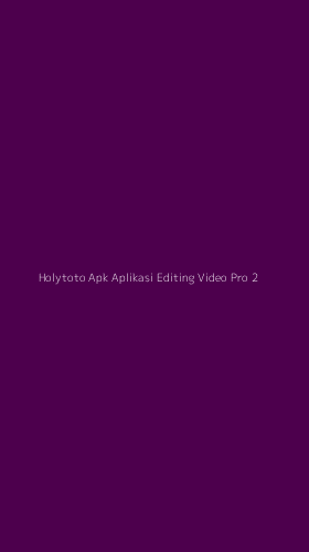 Tampilan Antarmuka Aplikasi Holytoto Apk Aplikasi Editing Video Pro - 2