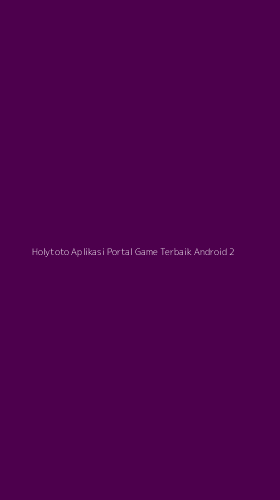 Tampilan Antarmuka Aplikasi Holytoto Aplikasi Portal Game Terbaik Android - 2