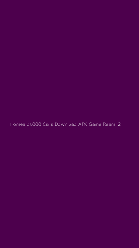 Tampilan Antarmuka Aplikasi Homeslot888 Cara Download Apk Game Resmi - 2