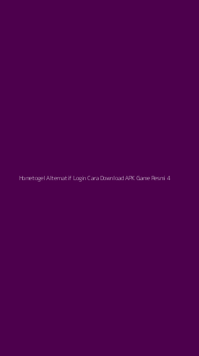 Tampilan Antarmuka Aplikasi Hometogel Alternatif Login Cara Download Apk Game Resmi - 4