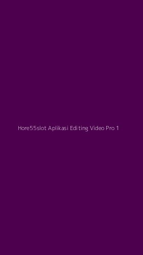 Tampilan Antarmuka Aplikasi Hore55slot Aplikasi Editing Video Pro - 1