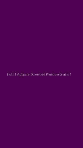 Tampilan Antarmuka Aplikasi Hot51 Apkpure Download Premium Gratis - 1