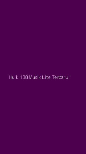 Tampilan Antarmuka Aplikasi Hulk 138 Musik Lite Terbaru - 1