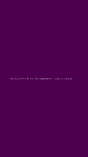 Tampilan Antarmuka Aplikasi Hura 500 Slot Rtp Slot Tertinggi Hari Ini Gampang Maxwin - 1