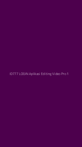 Tampilan Antarmuka Aplikasi Id777 Login Aplikasi Editing Video Pro - 1