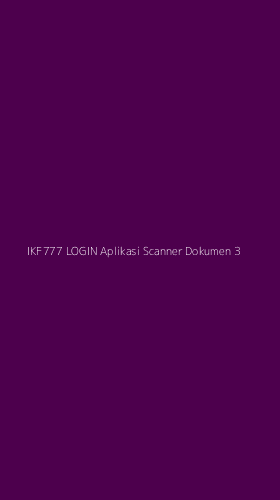 Tampilan Antarmuka Aplikasi Ikf777 Login Aplikasi Scanner Dokumen - 3
