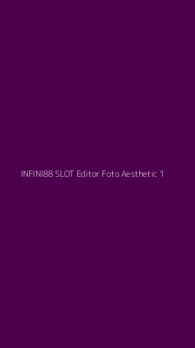 Tampilan Antarmuka Aplikasi Infini88 Slot Editor Foto Aesthetic - 1