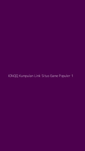 Tampilan Antarmuka Aplikasi Ionqq Kumpulan Link Situs Game Populer - 1