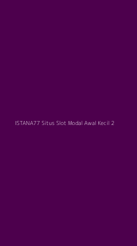 Tampilan Antarmuka Aplikasi Istana77 Situs Slot Modal Awal Kecil - 2