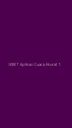 Tampilan Antarmuka Aplikasi Ixbet Aplikasi Cuaca Akurat - 1