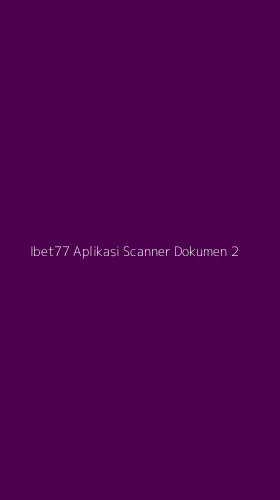Tampilan Antarmuka Aplikasi Ibet77 Aplikasi Scanner Dokumen - 2