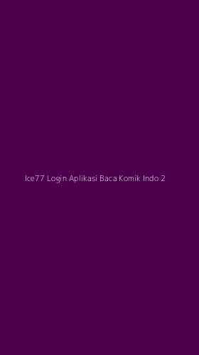 Tampilan Antarmuka Aplikasi Ice77 Login Aplikasi Baca Komik Indo - 2