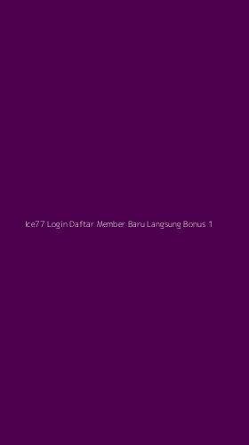 Tampilan Antarmuka Aplikasi Ice77 Login Daftar Member Baru Langsung Bonus - 1