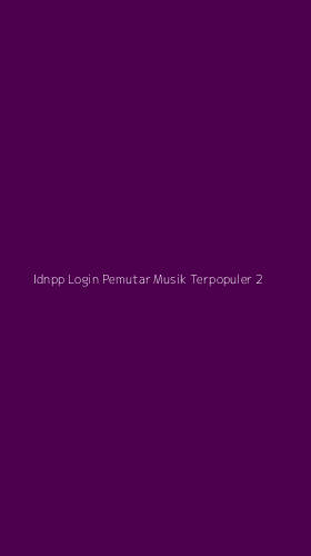 Tampilan Antarmuka Aplikasi Idnpp Login Pemutar Musik Terpopuler - 2
