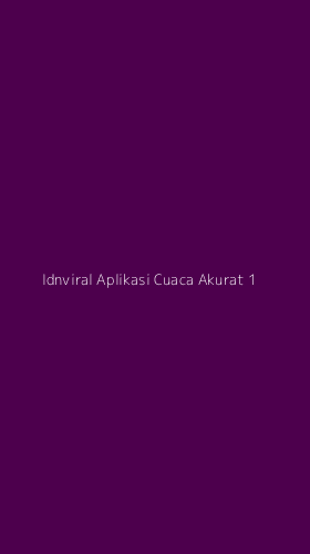 Tampilan Antarmuka Aplikasi Idnviral Aplikasi Cuaca Akurat - 1
