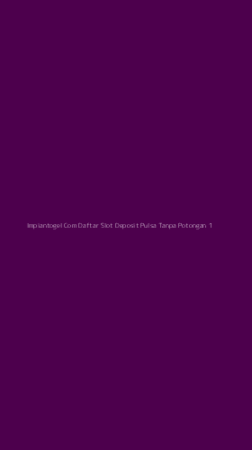 Tampilan Antarmuka Aplikasi Impiantogel Com Daftar Slot Deposit Pulsa Tanpa Potongan - 1