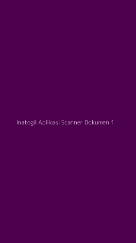 Tampilan Antarmuka Aplikasi Inatogil Aplikasi Scanner Dokumen - 1