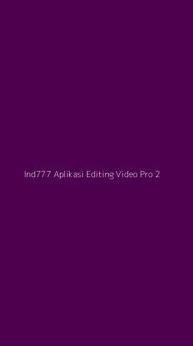 Tampilan Antarmuka Aplikasi Ind777 Aplikasi Editing Video Pro - 2
