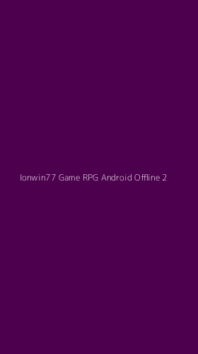 Tampilan Antarmuka Aplikasi Ionwin77 Game Rpg Android Offline - 2