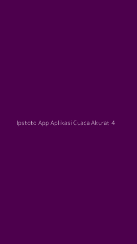 Tampilan Antarmuka Aplikasi Ipstoto App Aplikasi Cuaca Akurat - 4