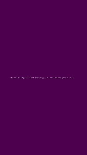Tampilan Antarmuka Aplikasi Istana338 Rtp Rtp Slot Tertinggi Hari Ini Gampang Maxwin - 2