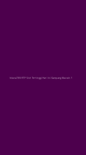 Tampilan Antarmuka Aplikasi Istana789 Rtp Slot Tertinggi Hari Ini Gampang Maxwin - 1