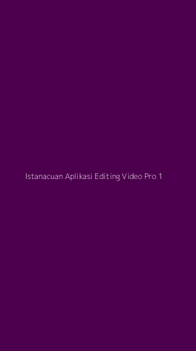 Tampilan Antarmuka Aplikasi Istanacuan Aplikasi Editing Video Pro - 1