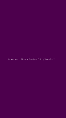 Tampilan Antarmuka Aplikasi Istanaimpian1 Alternatif Aplikasi Editing Video Pro - 2