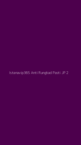 Tampilan Antarmuka Aplikasi Istanavip365 Anti Rungkad Pasti Jp - 2